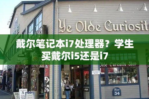 戴尔笔记本i7处理器？学生买戴尔i5还是i7
