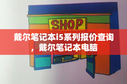 戴尔笔记本i5系列报价查询，戴尔笔记本电脑-第1张图片-星选测评