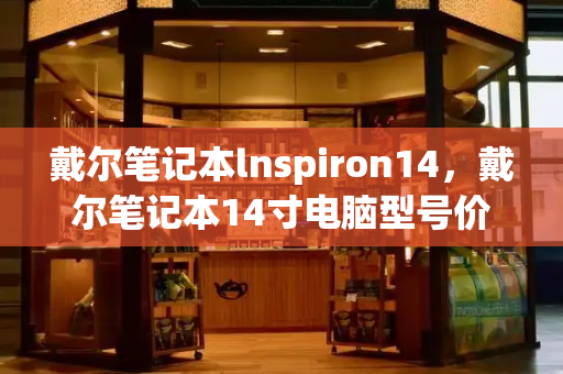 戴尔笔记本lnspiron14，戴尔笔记本14寸电脑型号价格
