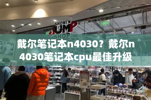 戴尔笔记本n4030？戴尔n4030笔记本cpu最佳升级-第1张图片-星选测评
