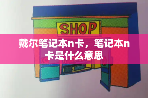 戴尔笔记本n卡，笔记本n卡是什么意思