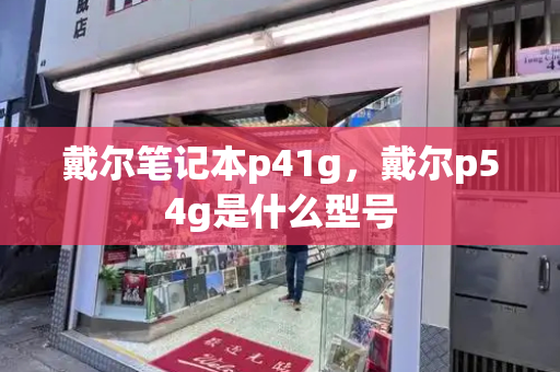戴尔笔记本p41g，戴尔p54g是什么型号-第1张图片-星选测评