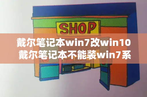 戴尔笔记本win7改win10 戴尔笔记本不能装win7系统-第1张图片-星选测评