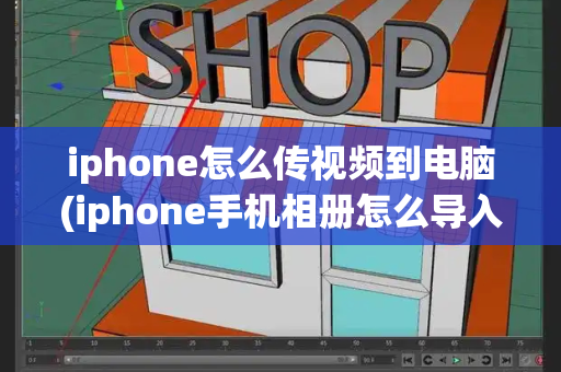 iphone怎么传视频到电脑(iphone手机相册怎么导入电脑)
