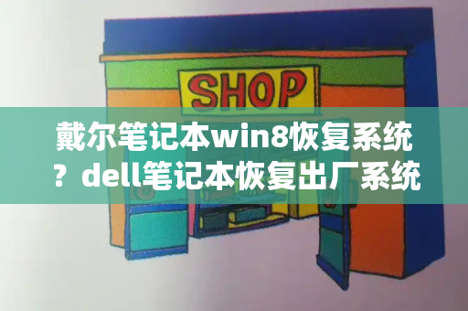 戴尔笔记本win8恢复系统？dell笔记本恢复出厂系统还原