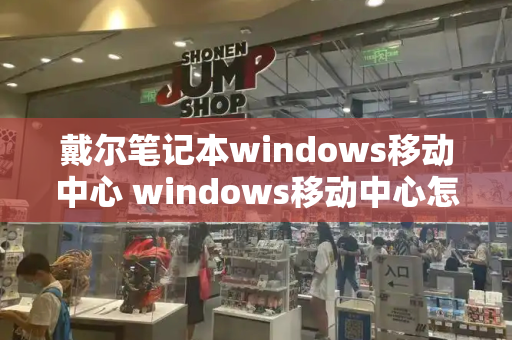 戴尔笔记本windows移动中心 windows移动中心怎么打开