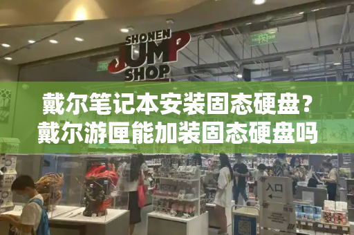 戴尔笔记本安装固态硬盘？戴尔游匣能加装固态硬盘吗