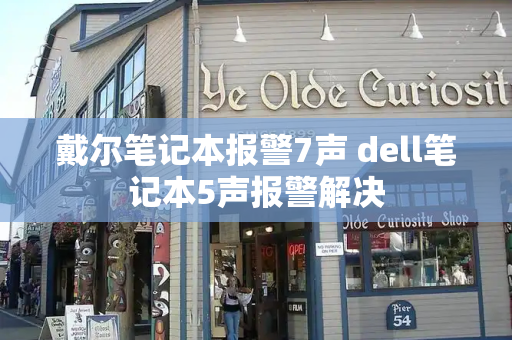 戴尔笔记本报警7声 dell笔记本5声报警解决-第1张图片-星选测评