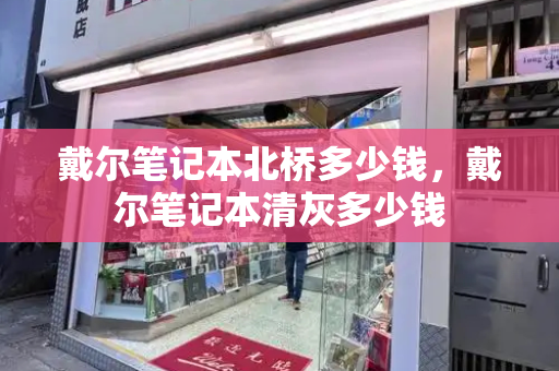 戴尔笔记本北桥多少钱，戴尔笔记本清灰多少钱-第1张图片-星选测评