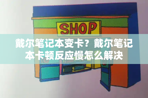 戴尔笔记本变卡？戴尔笔记本卡顿反应慢怎么解决-第1张图片-星选测评