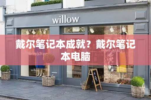 戴尔笔记本成就？戴尔笔记本电脑-第1张图片-星选测评