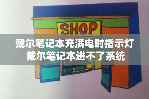 戴尔笔记本充满电时指示灯 戴尔笔记本进不了系统