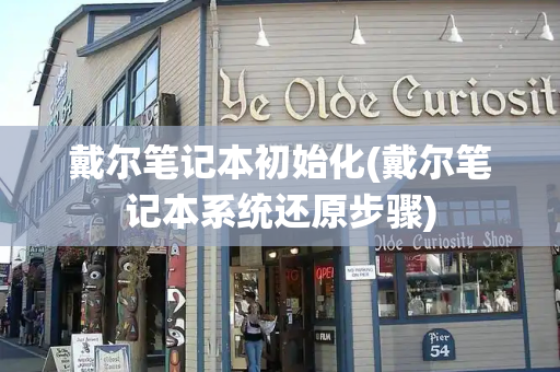 戴尔笔记本初始化(戴尔笔记本系统还原步骤)