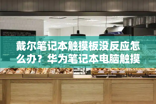 戴尔笔记本触摸板没反应怎么办？华为笔记本电脑触摸板开关在哪