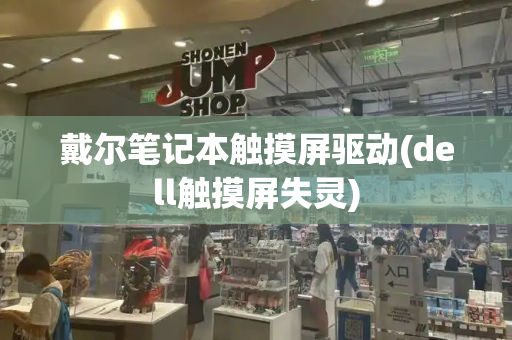 戴尔笔记本触摸屏驱动(dell触摸屏失灵)
