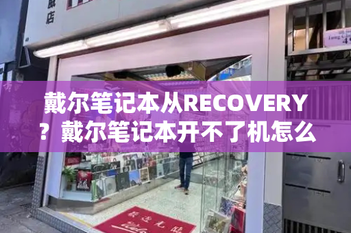 戴尔笔记本从RECOVERY？戴尔笔记本开不了机怎么办-第1张图片-星选测评