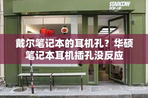 戴尔笔记本的耳机孔？华硕笔记本耳机插孔没反应-第1张图片-星选测评