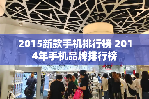 2015新款手机排行榜 2014年手机品牌排行榜