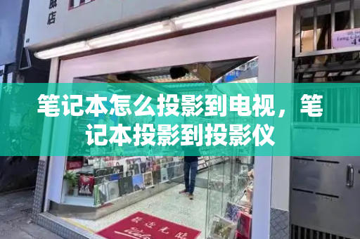 笔记本怎么投影到电视，笔记本投影到投影仪