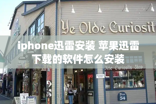 iphone迅雷安装 苹果迅雷下载的软件怎么安装