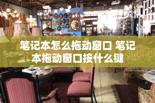 笔记本怎么拖动窗口 笔记本拖动窗口按什么键