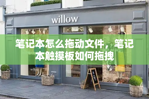 笔记本怎么拖动文件，笔记本触摸板如何拖拽