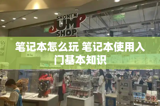 笔记本怎么玩 笔记本使用入门基本知识-第1张图片-星选测评
