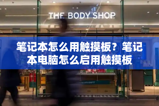 笔记本怎么用触摸板？笔记本电脑怎么启用触摸板