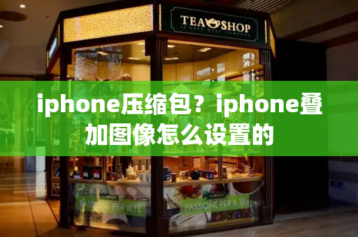 iphone压缩包？iphone叠加图像怎么设置的