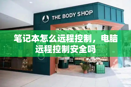 笔记本怎么远程控制，电脑远程控制安全吗-第1张图片-星选测评