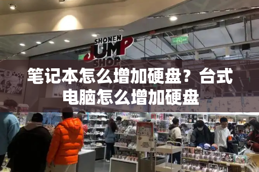 笔记本怎么增加硬盘？台式电脑怎么增加硬盘-第1张图片-星选测评