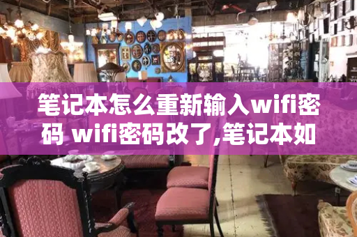 笔记本怎么重新输入wifi密码 wifi密码改了,笔记本如何重新连接