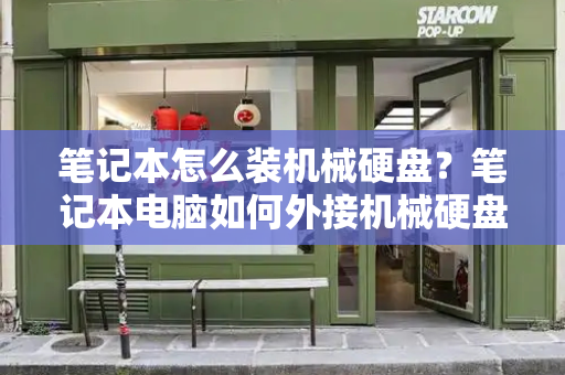 笔记本怎么装机械硬盘？笔记本电脑如何外接机械硬盘