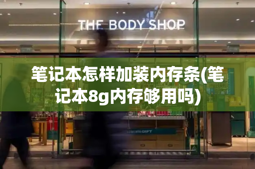 笔记本怎样加装内存条(笔记本8g内存够用吗)-第1张图片-星选测评