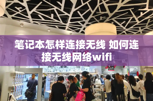 笔记本怎样连接无线 如何连接无线网络wifi