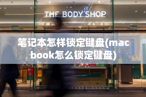 笔记本怎样锁定键盘(macbook怎么锁定键盘)-第1张图片-星选测评