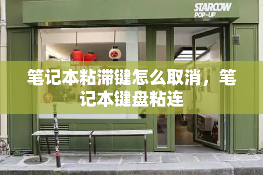 笔记本粘滞键怎么取消，笔记本键盘粘连-第1张图片-星选测评