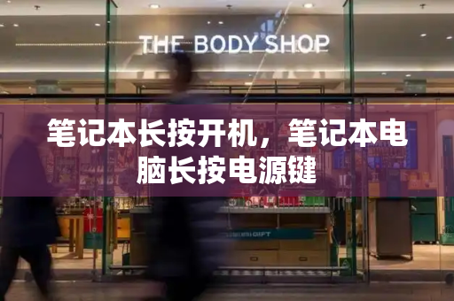 笔记本长按开机，笔记本电脑长按电源键