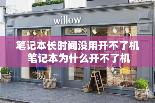 笔记本长时间没用开不了机 笔记本为什么开不了机-第1张图片-星选测评