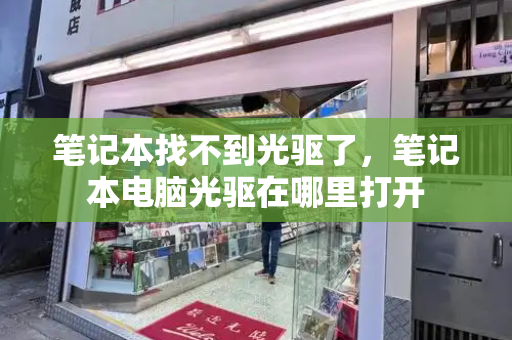 笔记本找不到光驱了，笔记本电脑光驱在哪里打开