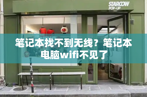 笔记本找不到无线？笔记本电脑wifi不见了-第1张图片-星选测评