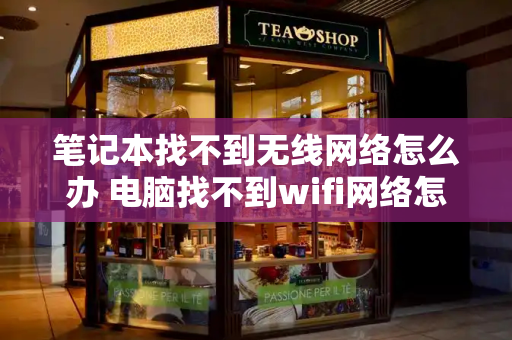 笔记本找不到无线网络怎么办 电脑找不到wifi网络怎么办