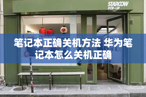 笔记本正确关机方法 华为笔记本怎么关机正确-第1张图片-星选测评