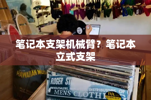 笔记本支架机械臂？笔记本立式支架