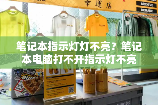 笔记本指示灯灯不亮？笔记本电脑打不开指示灯不亮-第1张图片-星选测评