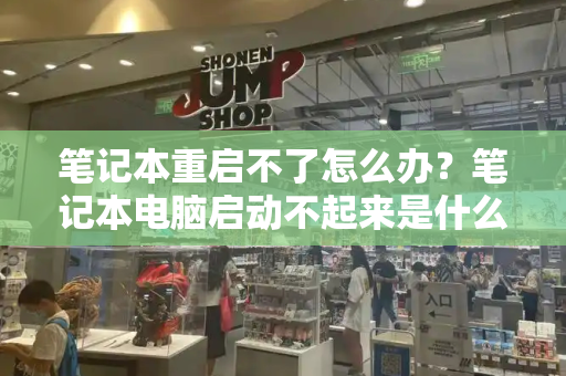 笔记本重启不了怎么办？笔记本电脑启动不起来是什么原因