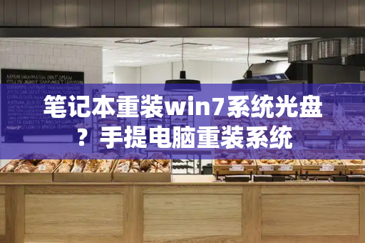 笔记本重装win7系统光盘？手提电脑重装系统