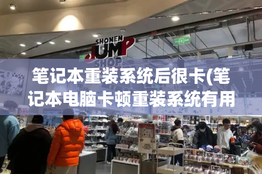 笔记本重装系统后很卡(笔记本电脑卡顿重装系统有用吗)-第1张图片-星选测评