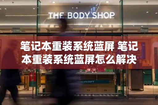 笔记本重装系统蓝屏 笔记本重装系统蓝屏怎么解决