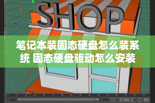 笔记本装固态硬盘怎么装系统 固态硬盘驱动怎么安装